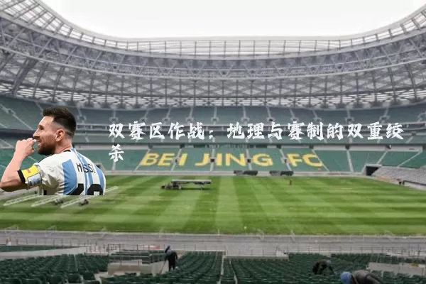 双赛区作战：地理与赛制的双重绞杀